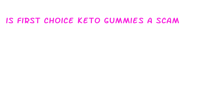 is first choice keto gummies a scam