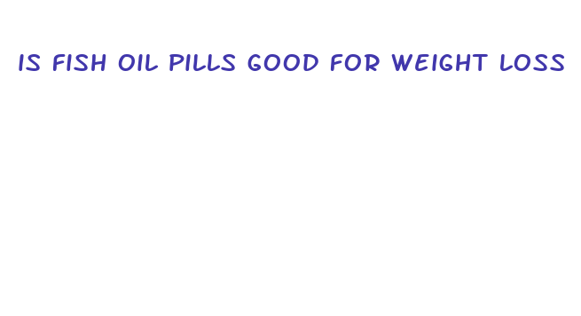 is fish oil pills good for weight loss