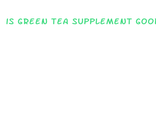 is green tea supplement good for weight loss