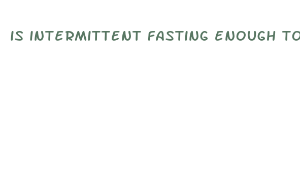 is intermittent fasting enough to lose weight