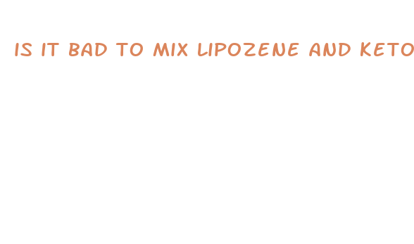 is it bad to mix lipozene and keto pills