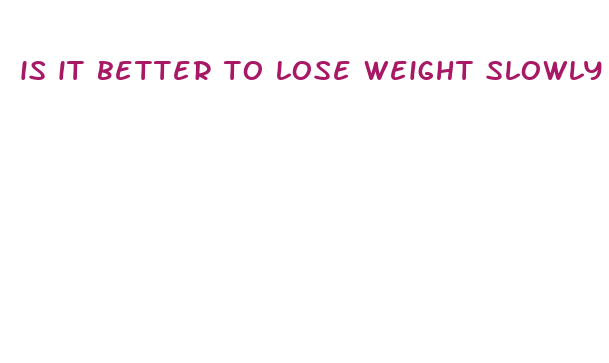 is it better to lose weight slowly or fast