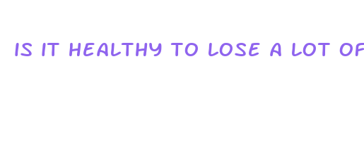 is it healthy to lose a lot of weight fast