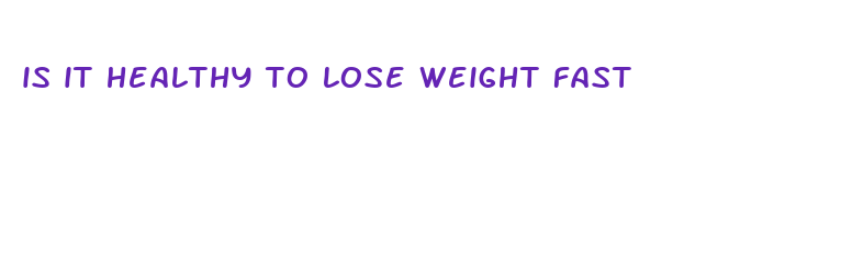 is it healthy to lose weight fast