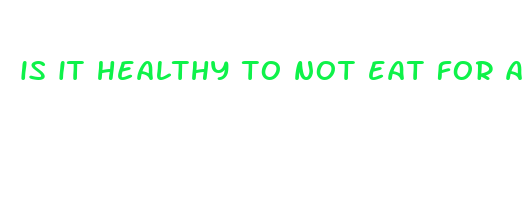 is it healthy to not eat for a day