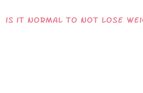 is it normal to not lose weight 7bday fast