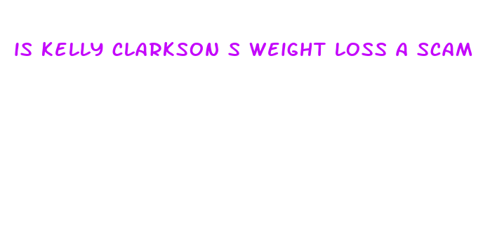 is kelly clarkson s weight loss a scam