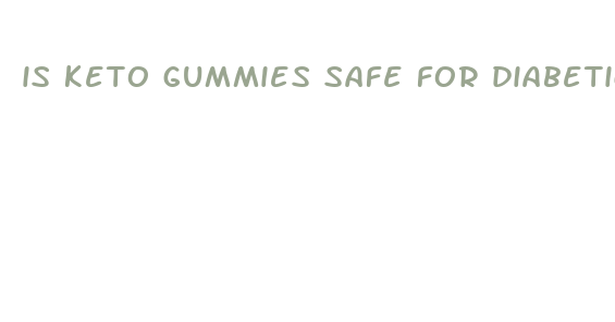 is keto gummies safe for diabetics