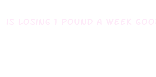 is losing 1 pound a week good