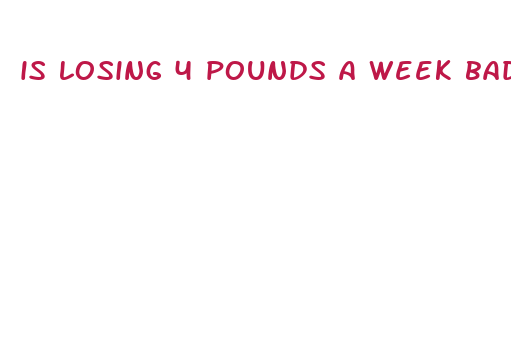 is losing 4 pounds a week bad