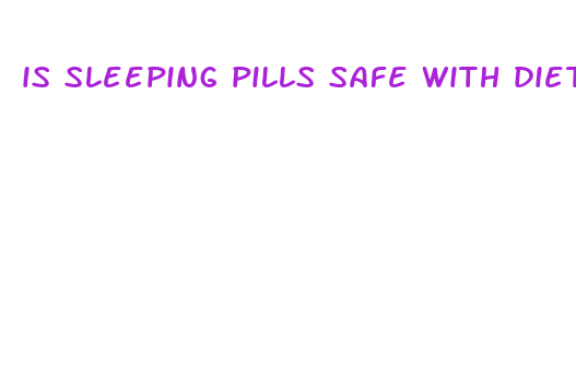 is sleeping pills safe with diet pills