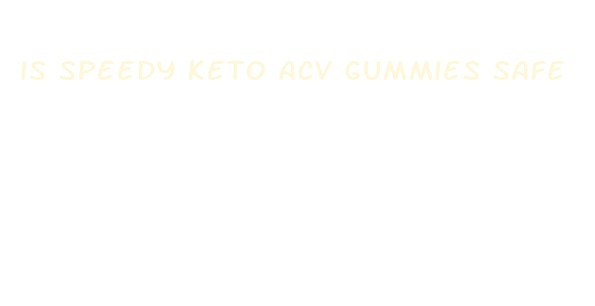 is speedy keto acv gummies safe