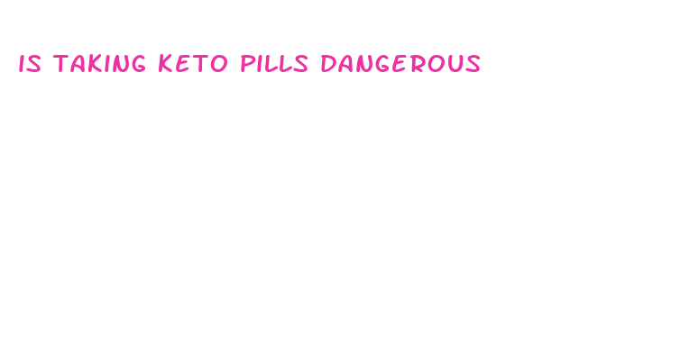 is taking keto pills dangerous