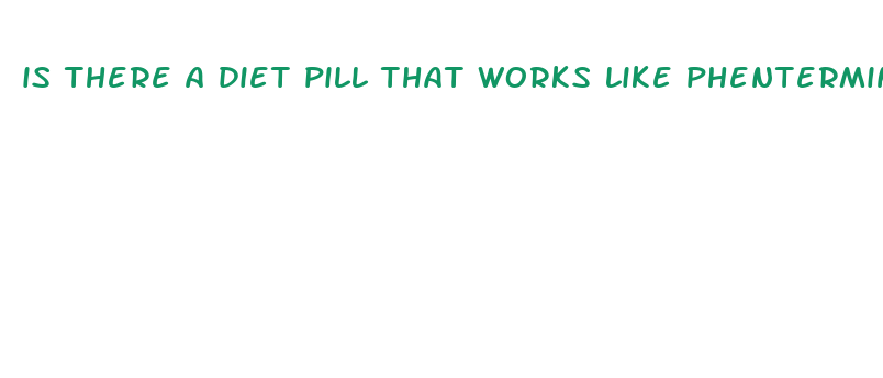 is there a diet pill that works like phentermine