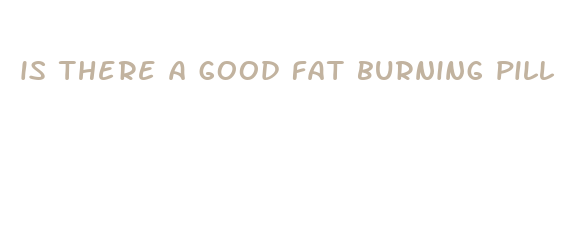 is there a good fat burning pill