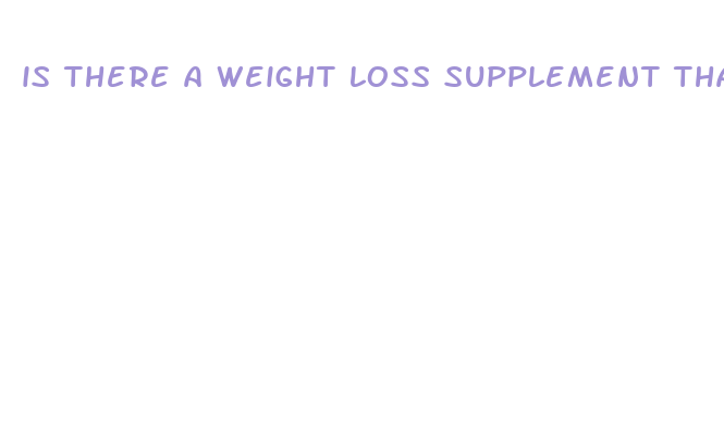 is there a weight loss supplement that actually works