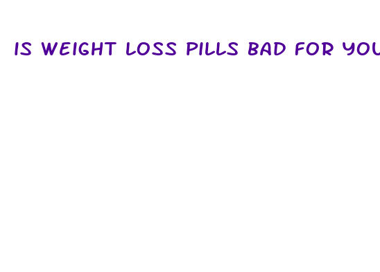 is weight loss pills bad for you