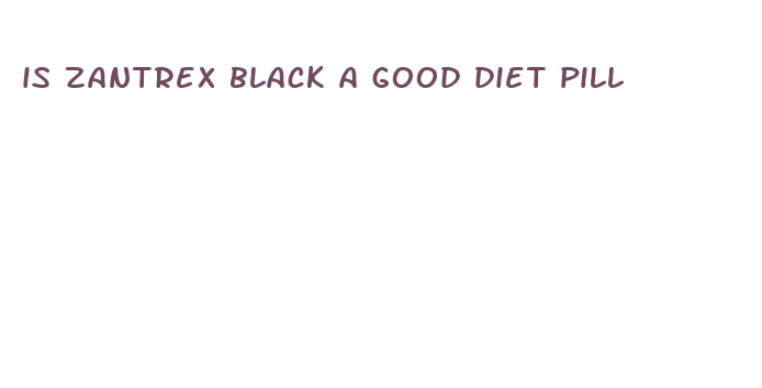 is zantrex black a good diet pill