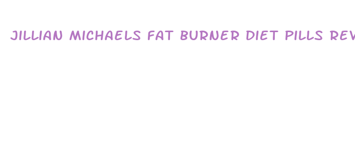 jillian michaels fat burner diet pills reviews