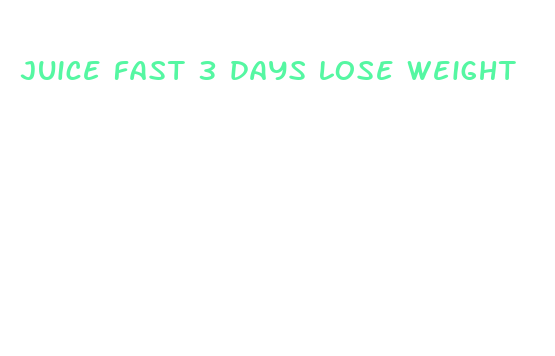 juice fast 3 days lose weight