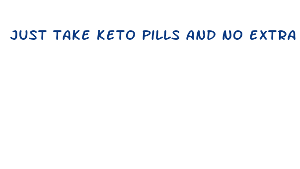 just take keto pills and no extra exerciseto lose weight