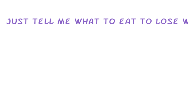 just tell me what to eat to lose weight