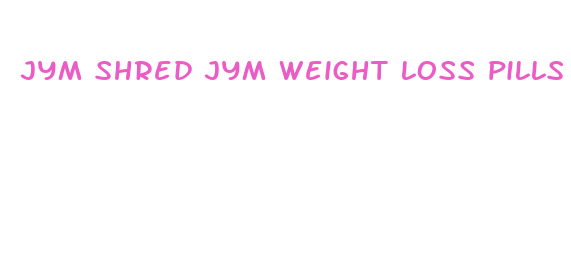 jym shred jym weight loss pills