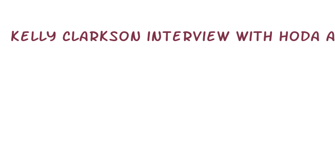 kelly clarkson interview with hoda about weight loss