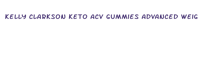 kelly clarkson keto acv gummies advanced weight loss