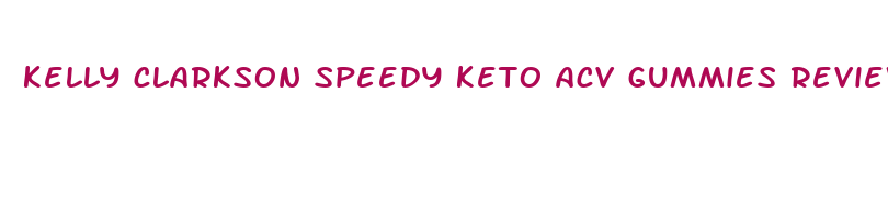 kelly clarkson speedy keto acv gummies reviews