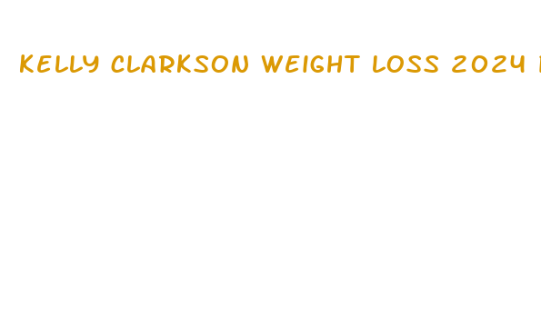 kelly clarkson weight loss 2024 pictures