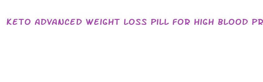 keto advanced weight loss pill for high blood pressure