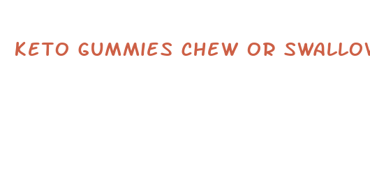 keto gummies chew or swallow