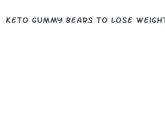 keto gummy bears to lose weight