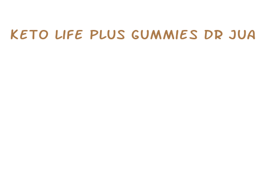 keto life plus gummies dr juan