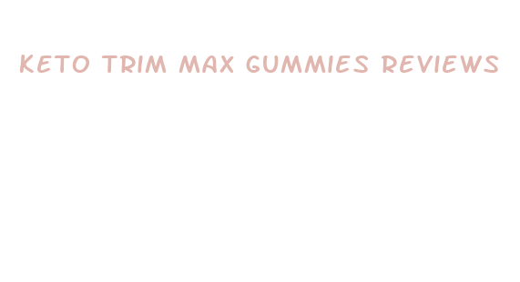 keto trim max gummies reviews