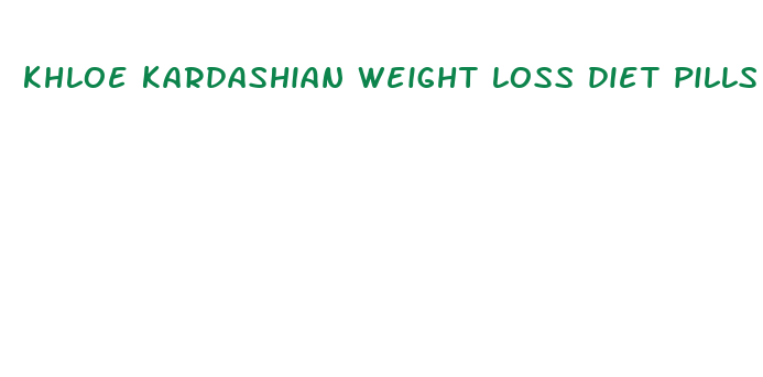 khloe kardashian weight loss diet pills