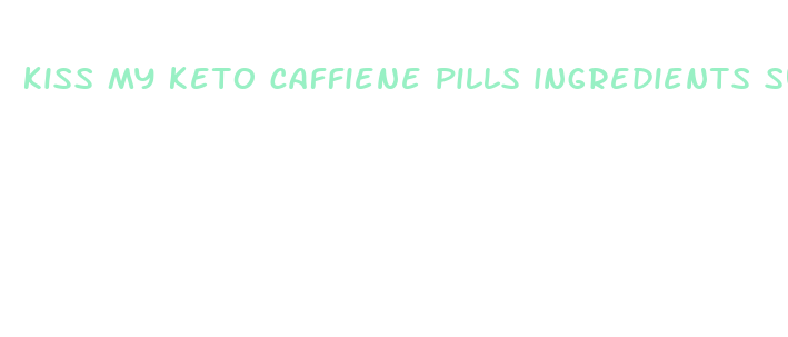 kiss my keto caffiene pills ingredients supplement facts nutrtion label