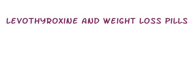 levothyroxine and weight loss pills