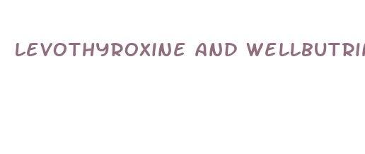 levothyroxine and wellbutrin weight loss