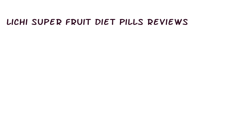 lichi super fruit diet pills reviews