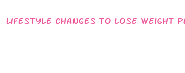 lifestyle changes to lose weight permanently