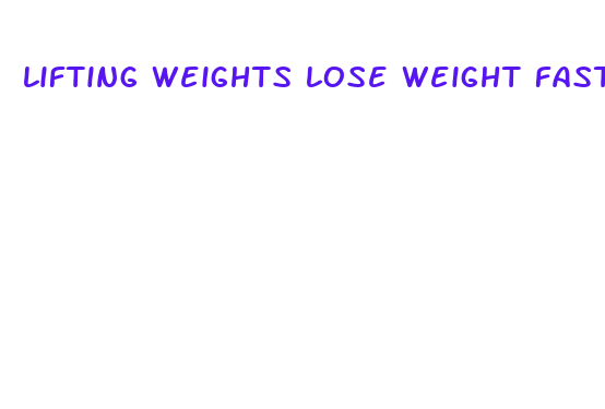 lifting weights lose weight fast