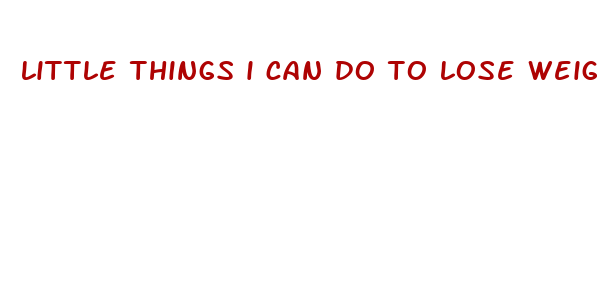 little things i can do to lose weight