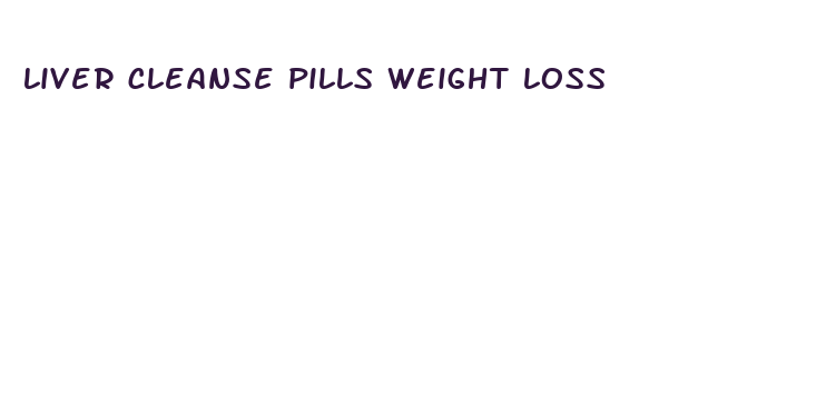 liver cleanse pills weight loss