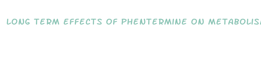 long term effects of phentermine on metabolism