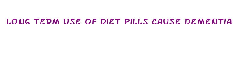 long term use of diet pills cause dementia