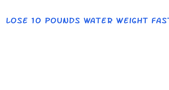 lose 10 pounds water weight fast