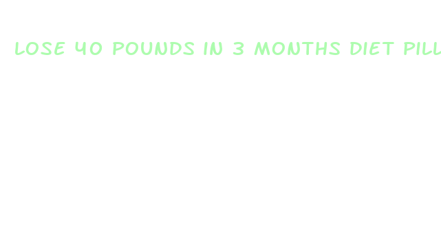 lose 40 pounds in 3 months diet pills