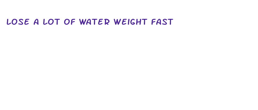 lose a lot of water weight fast